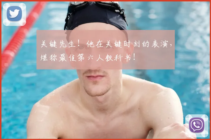 关键先生！他在关键时刻的表演，堪称最佳第六人教科书！