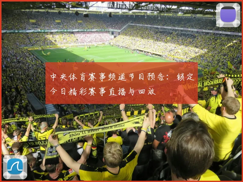 中央体育赛事频道节目预告：锁定今日精彩赛事直播与回放