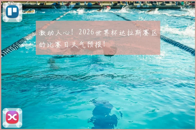 激动人心！2026世界杯达拉斯赛区的比赛日天气预报！