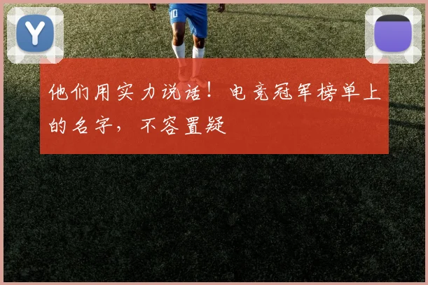 他们用实力说话!电竞冠军榜单上的名字,不容置疑