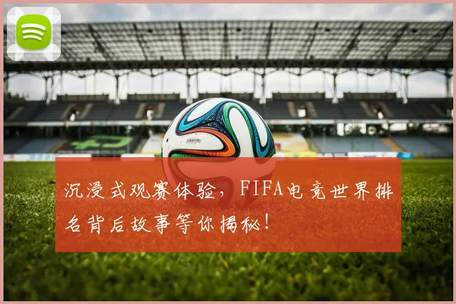 沉浸式观赛体验,FIFA电竞世界排名背后故事等你揭秘!