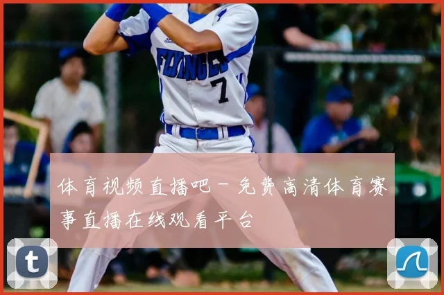 体育视频直播吧 - 免费高清体育赛事直播在线观看平台